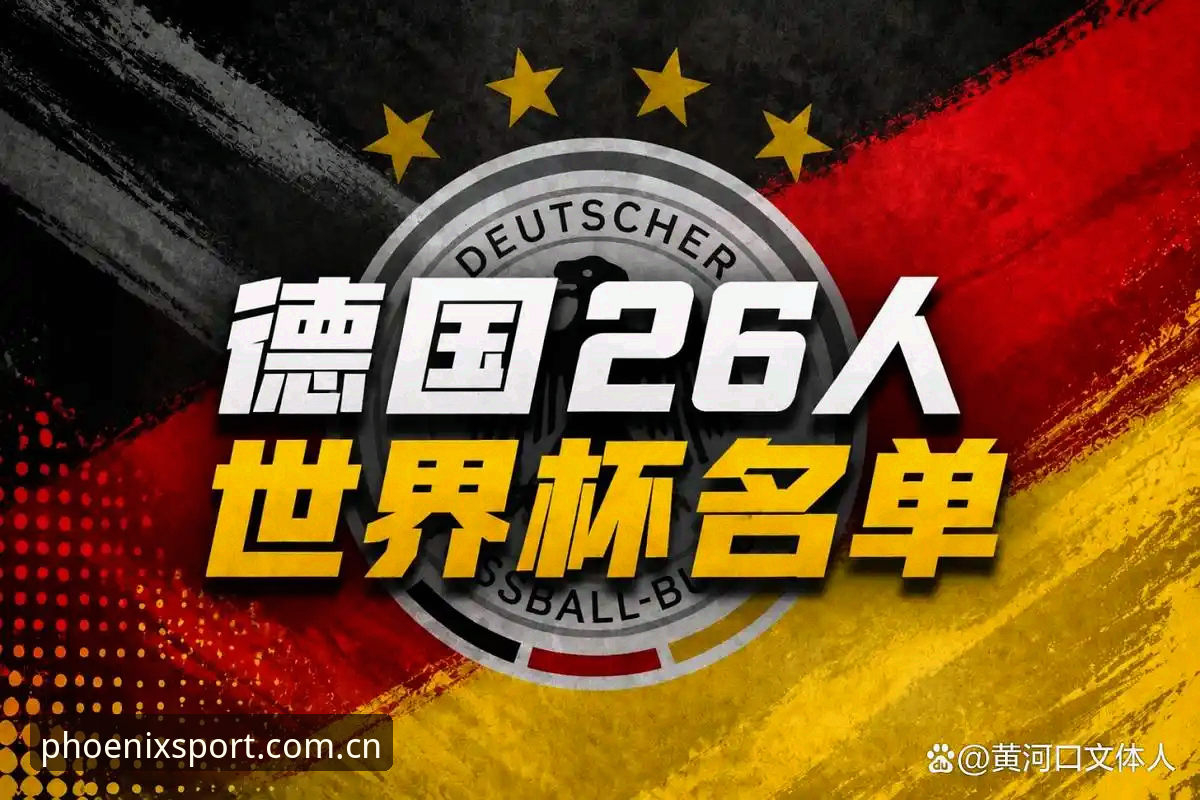 德国队世界杯名单解析：诺伊尔回归教程与凤凰体育平台观赛指南